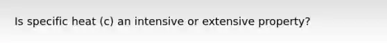 Is specific heat (c) an intensive or extensive property?