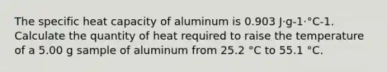 The specific heat capacity of aluminum is 0.903 J·g-1·°C-1. Calculate the quantity of heat required to raise the temperature of a 5.00 g sample of aluminum from 25.2 °C to 55.1 °C.