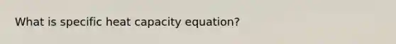 What is specific heat capacity equation?