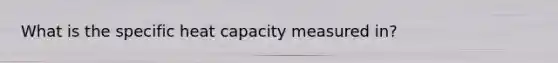 What is the specific heat capacity measured in?