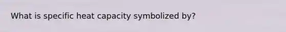 What is specific heat capacity symbolized by?