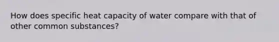 How does specific heat capacity of water compare with that of other common substances?