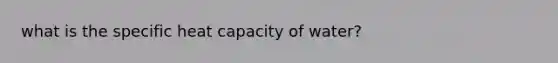 what is the specific heat capacity of water?