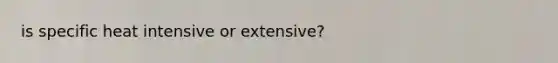 is specific heat intensive or extensive?