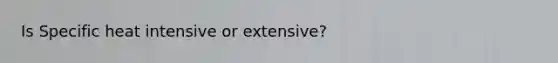 Is Specific heat intensive or extensive?