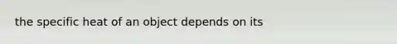 the specific heat of an object depends on its