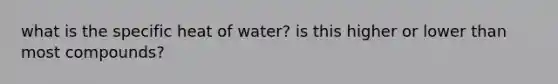 what is the specific heat of water? is this higher or lower than most compounds?