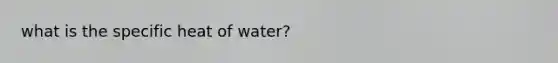 what is the specific heat of water?