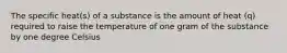 The specific heat(s) of a substance is the amount of heat (q) required to raise the temperature of one gram of the substance by one degree Celsius