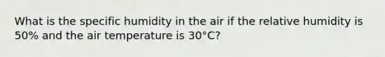 What is the specific humidity in the air if the relative humidity is 50% and the air temperature is 30°C?