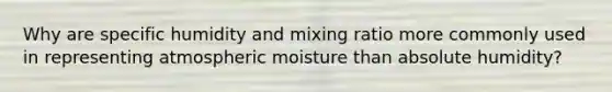 Why are specific humidity and mixing ratio more commonly used in representing atmospheric moisture than absolute humidity?