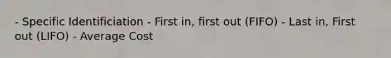 - Specific Identificiation - First in, first out (FIFO) - Last in, First out (LIFO) - Average Cost