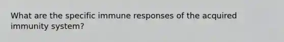 What are the specific immune responses of the acquired immunity system?