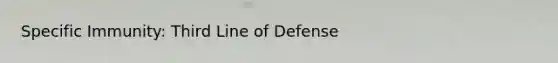 Specific Immunity: Third Line of Defense