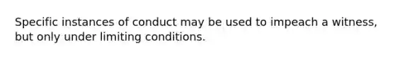 Specific instances of conduct may be used to impeach a witness, but only under limiting conditions.