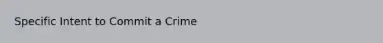 Specific Intent to Commit a Crime