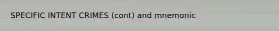 SPECIFIC INTENT CRIMES (cont) and mnemonic