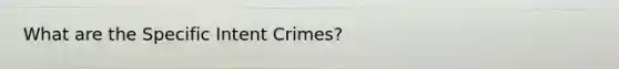 What are the Specific Intent Crimes?