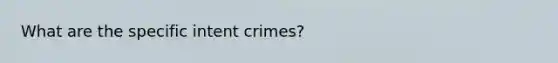 What are the specific intent crimes?