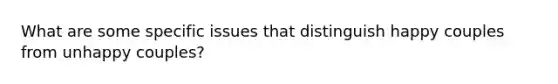 What are some specific issues that distinguish happy couples from unhappy couples?