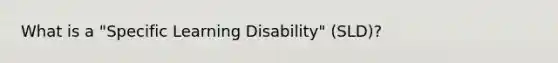 What is a "Specific Learning Disability" (SLD)?