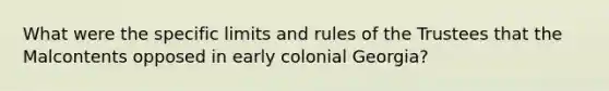 What were the specific limits and rules of the Trustees that the Malcontents opposed in early colonial Georgia?