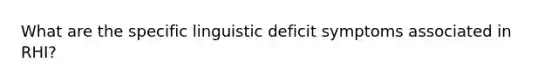 What are the specific linguistic deficit symptoms associated in RHI?