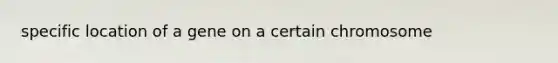 specific location of a gene on a certain chromosome