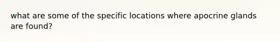 what are some of the specific locations where apocrine glands are found?