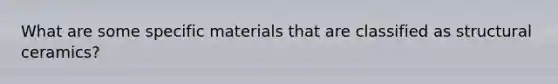 What are some specific materials that are classified as structural ceramics?