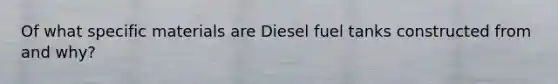 Of what specific materials are Diesel fuel tanks constructed from and why?