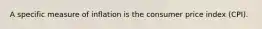 A specific measure of inflation is the consumer price index (CPI).