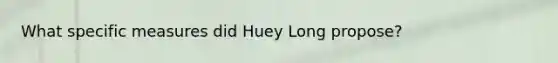 What specific measures did Huey Long propose?