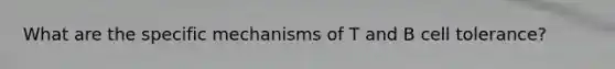 What are the specific mechanisms of T and B cell tolerance?