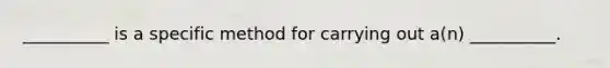 __________ is a specific method for carrying out a(n) __________.