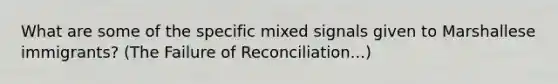 What are some of the specific mixed signals given to Marshallese immigrants? (The Failure of Reconciliation...)