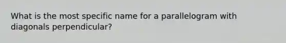 What is the most specific name for a parallelogram with diagonals perpendicular?