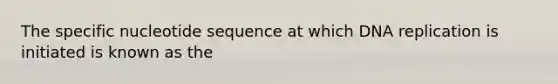 The specific nucleotide sequence at which DNA replication is initiated is known as the