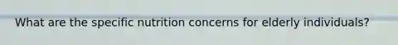 What are the specific nutrition concerns for elderly individuals?