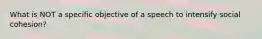 What is NOT a specific objective of a speech to intensify social cohesion?