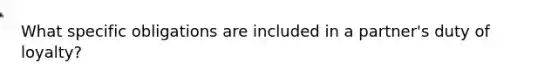 What specific obligations are included in a partner's duty of loyalty?
