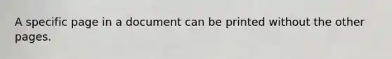 A specific page in a document can be printed without the other pages.