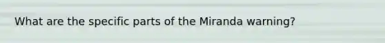 What are the specific parts of the Miranda warning?