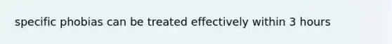 specific phobias can be treated effectively within 3 hours