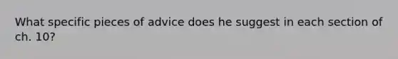 What specific pieces of advice does he suggest in each section of ch. 10?