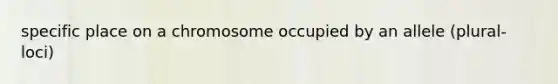 specific place on a chromosome occupied by an allele (plural-loci)