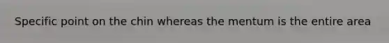 Specific point on the chin whereas the mentum is the entire area