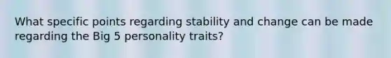 What specific points regarding stability and change can be made regarding the Big 5 personality traits?