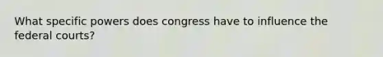 What specific powers does congress have to influence the federal courts?