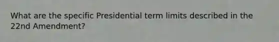 What are the specific Presidential term limits described in the 22nd Amendment?